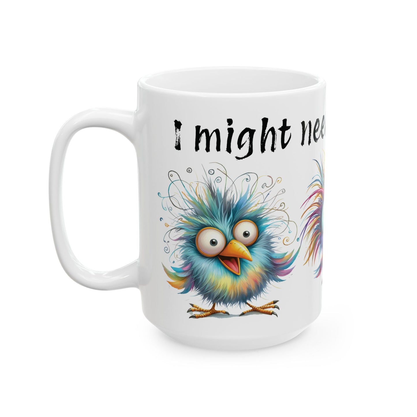 Funny Colorful Bird Coffee Mug – “I Might Need More Coffee” Ceramic Mug (15oz)