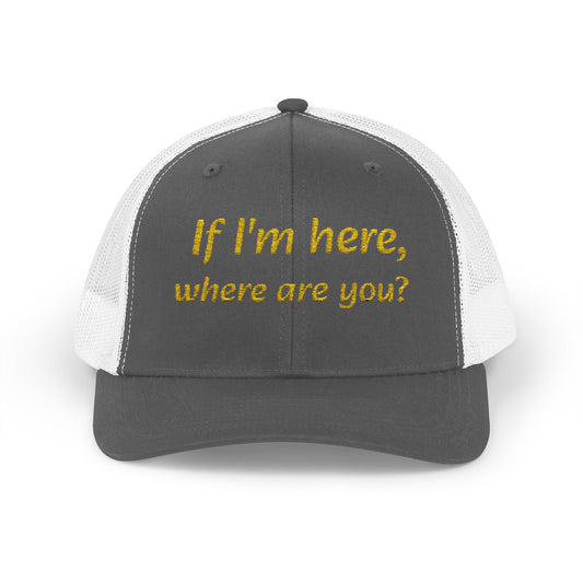 Whimsical Snapback Trucker Cap - Fun Quote Hat "If I'm here, where are you?"