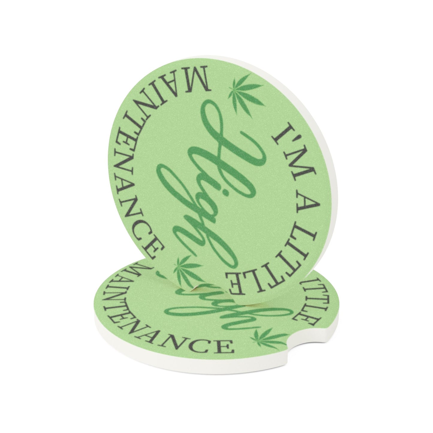 Car Coaster - "I'm A Little High Maintenance" Green Weed Leaf Soapstone Cup Holder Insert
